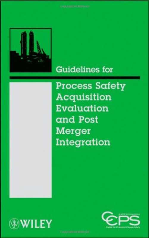 Guidelines for Process Safety Acquisition Evaluation and Post Merger Integration(Center for Chemical Process Safety (CCPS))(Wiley-AIChE 2010)