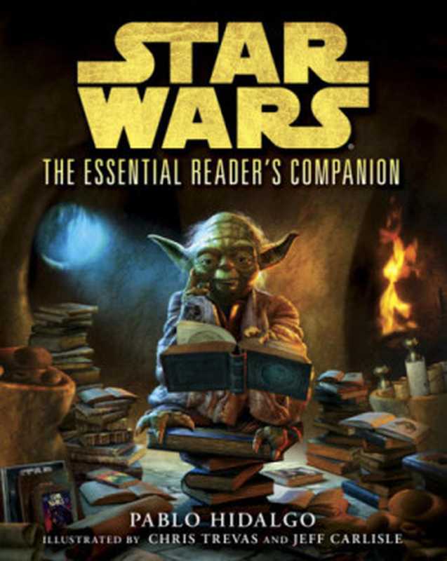 Star Wars  The Essential Reader’s Companion（Pablo Hidalgo  Chris Trevas (illustrator)  Jeff Carlisle (illustrator)）（Del Rey 2012）