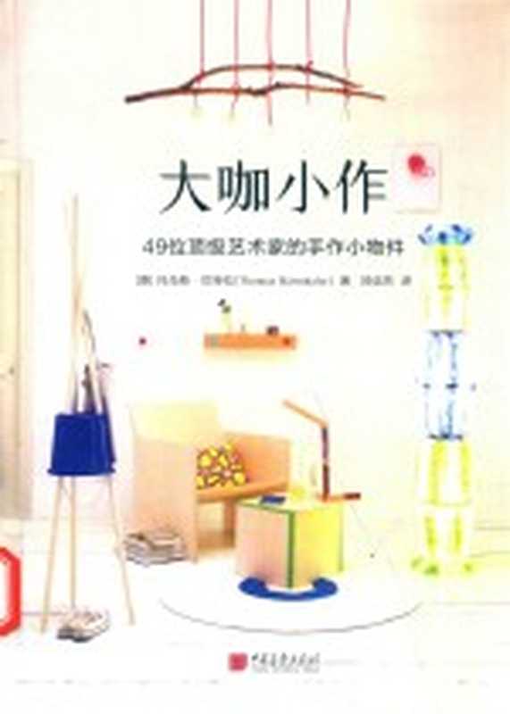 大咖小作 49位顶级艺术家的手作小物件 精装典藏版（（德）托马斯·巴特拉著；邵信芳译）（北京 中国画报出版社 2017）