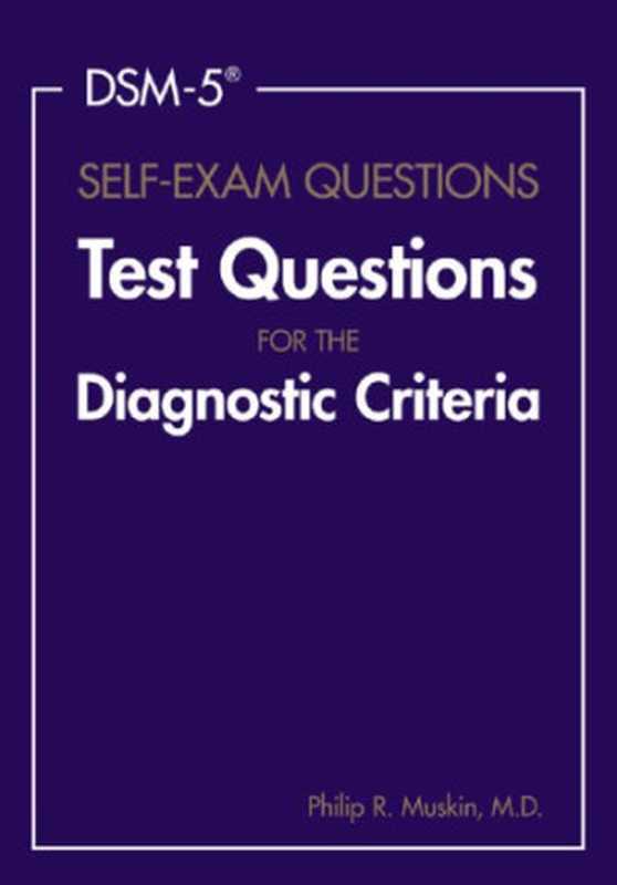 DSM-5 Self-Exam Questions Test Questions for the Diagnostic Criteria(Philip R. Muskin)
