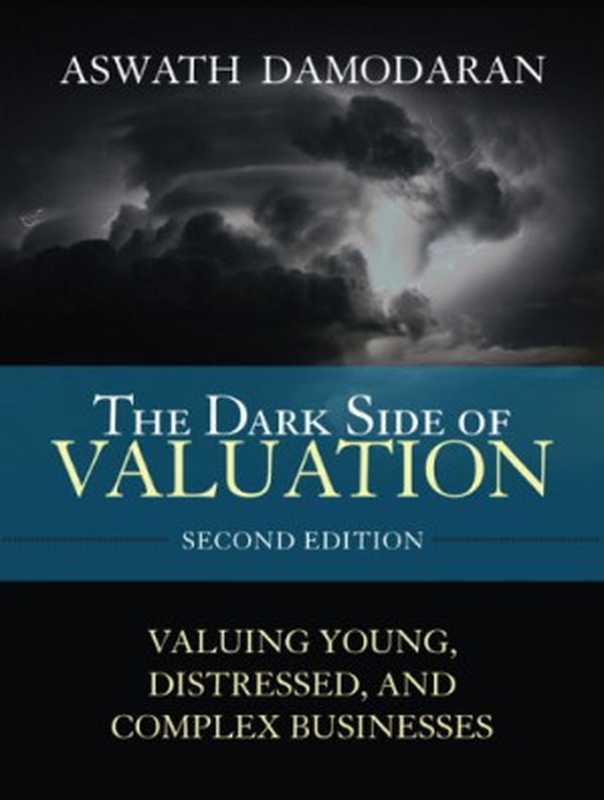 The Dark Side of Valuation  Valuing Young  Distressed  and Complex Businesses (2nd Edition)（Aswath Damodaran）（FT Press 2010）