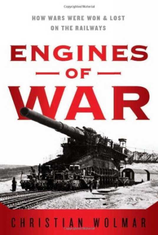 Engines of War  How Wars Were Won & Lost on the Railways（Christian Wolmar）（PublicAffairs 2010）