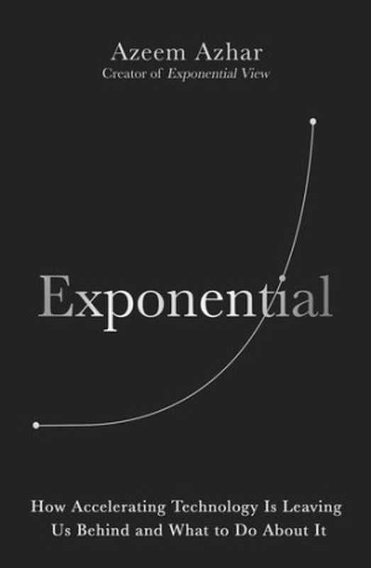 Exponential  How Accelerating Technology Is Leaving Us Behind and What to Do About It（Azeem Azhar）（Random House Business 2021）