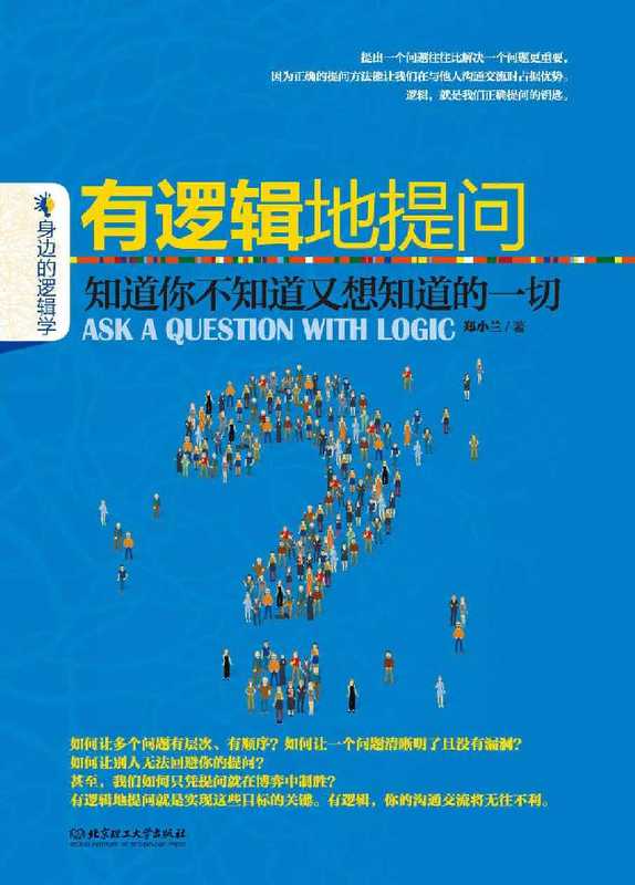 有逻辑地提问 知道你不知道又想知道的一切 (身边的逻辑学)（郑小兰 [郑小兰]）（北京理工大学出版社 2015）