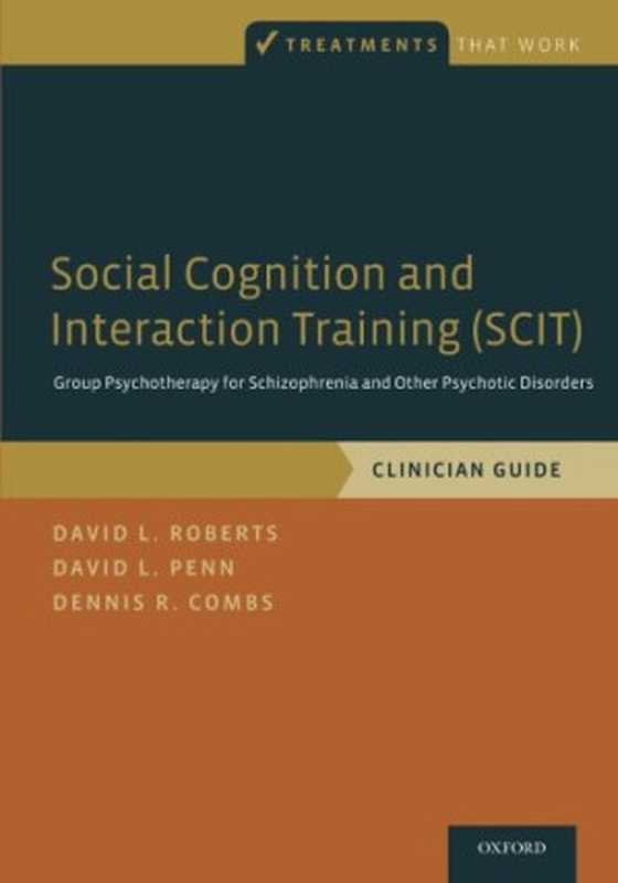 Social Cognition and Interaction Training (SCIT)  Group Psychotherapy for Schizophrenia and Other Psychotic Disorders  Clinician Guide（David L. Roberts  David L. Penn  Dennis R. Combs）（Oxford University Press 2016）