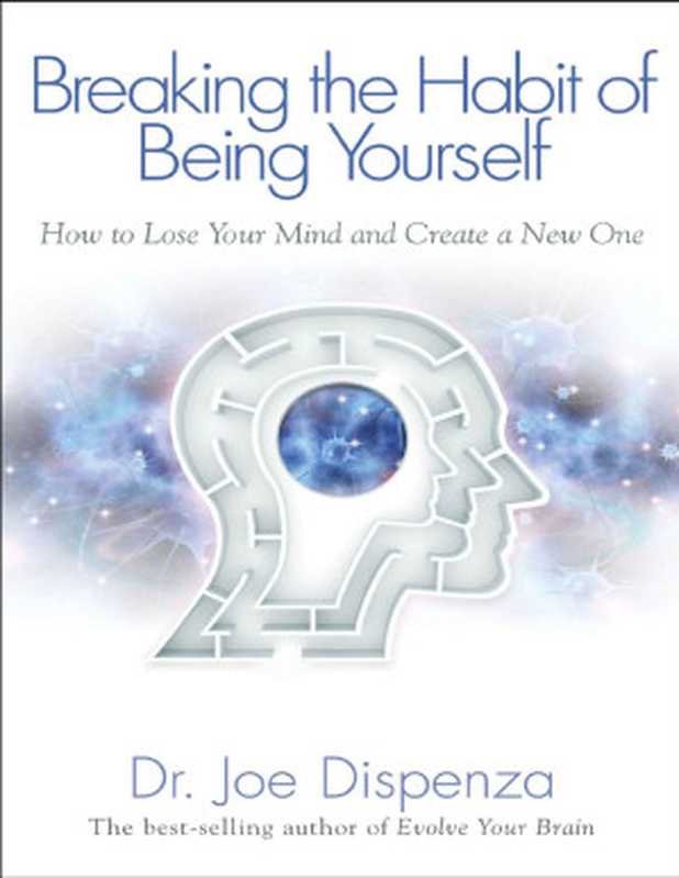 Breaking the Habit of Being Yourself（Joe Dispenza [Dispenza  Joe]）（Hay House 2012）