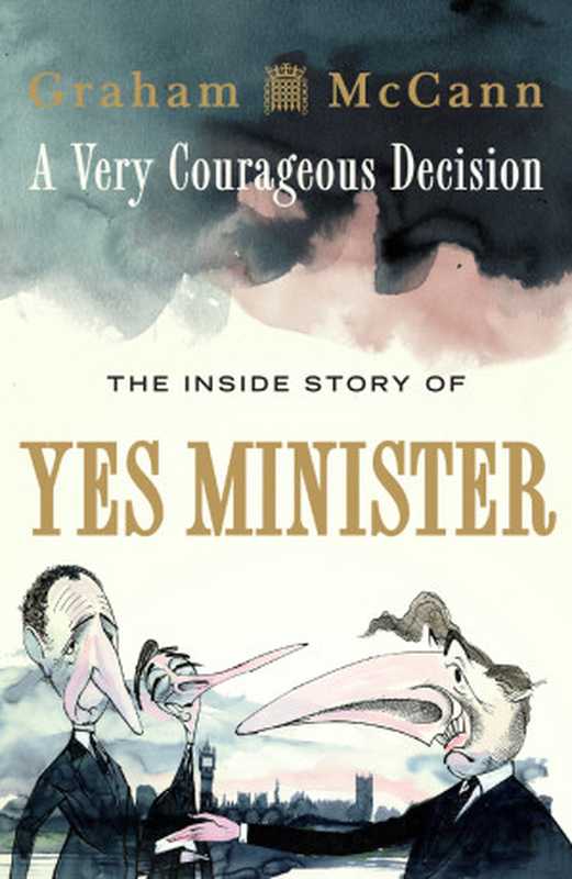 A Very Courageous Decision  The Inside Story of Yes Minister（Graham McCann）（Aurum Press Limited 2014）