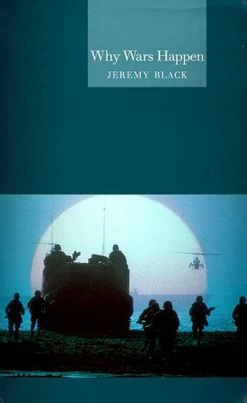 Why Wars Happen (Reaktion Books - Globalities)(Jeremy Black)(NYU Press 2005)