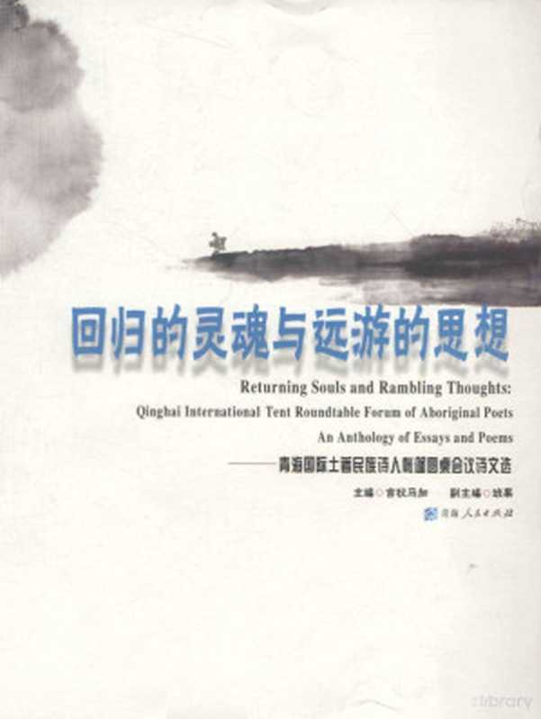 回归的灵魂与远游的思想 青海国际土著民族诗人帐篷圆桌会议诗文选（吉狄马加主编；班果副主编）（西宁 青海人民出版社 2012）