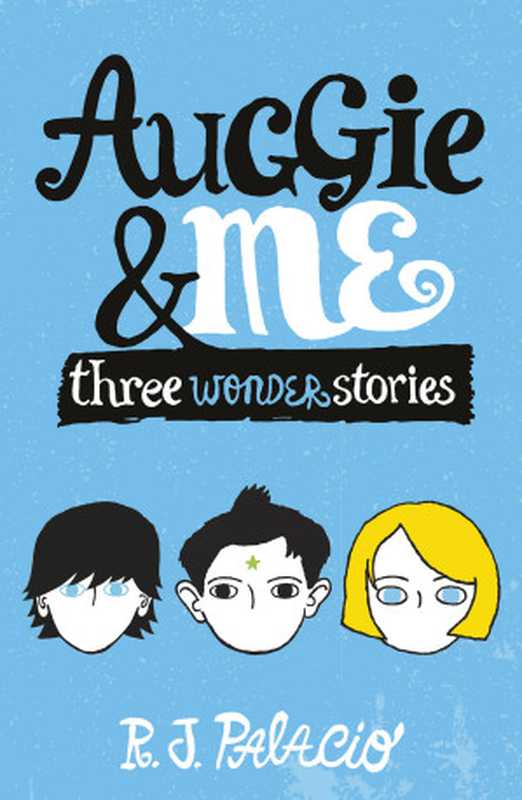 Auggie & Me Three Wonder Stories(R. J. Palacio)(Random House 2015)