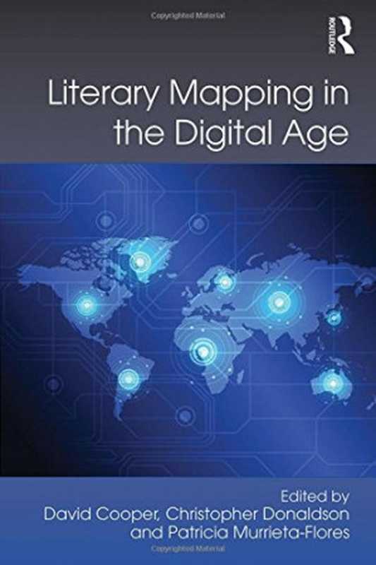 Literary Mapping in the Digital Age(David Cooper Christopher Donaldson Patricia Murrieta-Flores)(Routledge 2016)