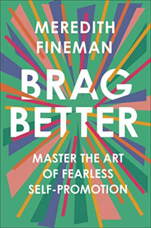 Brag Better  Master the Art of Fearless Self-Promotion（Fineman  Meredith）（Portfolio 2020）