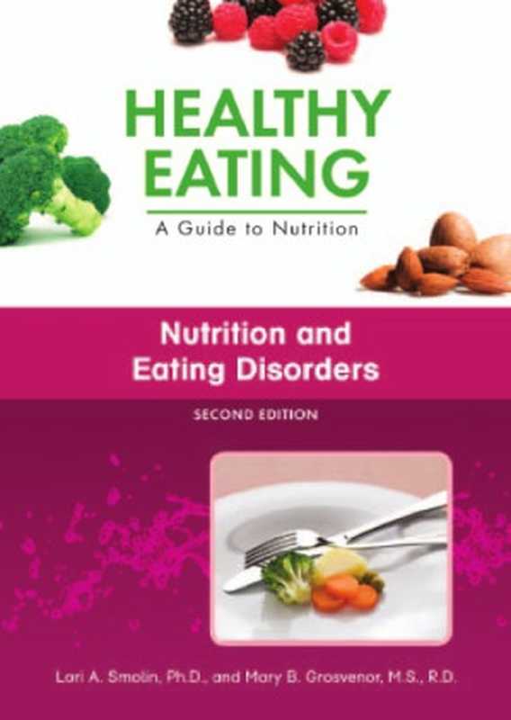 Nutrition and Eating Disorders Second Edition (Healthy Eating - A Guide to Nutrition)(Lori A. Smolin PhD and Mary B. Grosvenor M.S. R.D.)(Chelsea House Publications 2010)