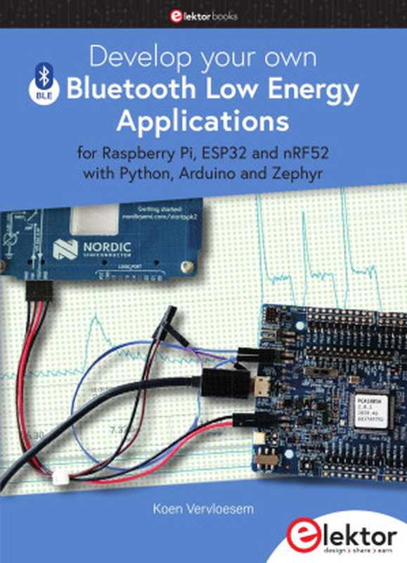 Develop your own Bluetooth Low Energy Applications  for Raspberry Pi  ESP32 and nRF52 with Python  Arduino and Zephyr（Koen Vervloesem）（2022）