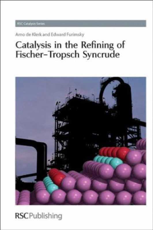 Catalysis in the Refining of Fischer-Tropsch Syncrude (RSC Catalysis Series)(Arno de Klerk Edward Furimsky)(Royal Society of Chemistry 2010)