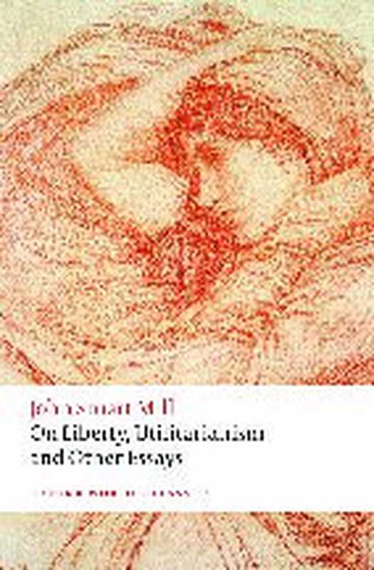 On Liberty  Utilitarianism and Other Essays（John Stuart Mill  Mark Philp (editor)  Frederick Rosen (editor)）（OUP Oxford 2015）