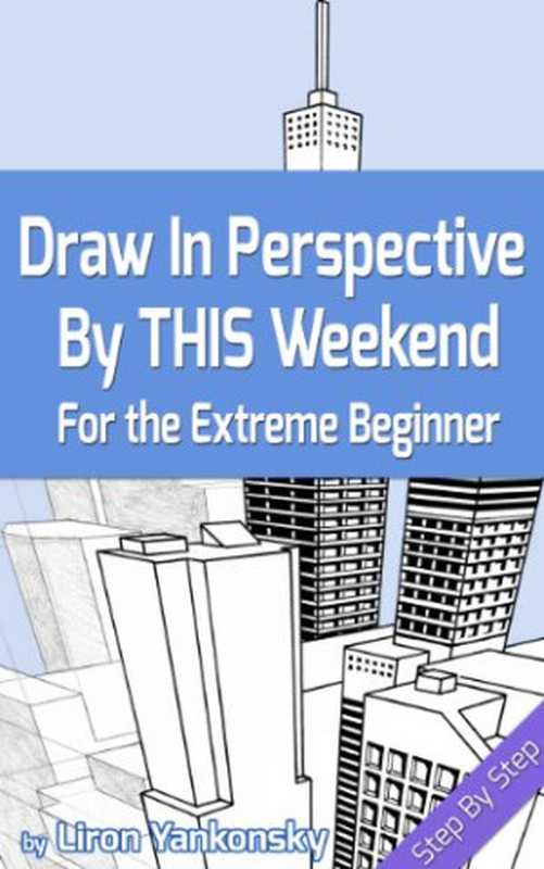 Draw In Perspective By This Weekend  For the Extreme Beginner（Liron Yankonsky）（2013）