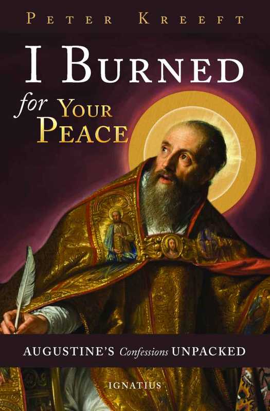 I Burned for Your Peace  Augustine’s Confessions Unpacked（Peter Kreeft [Kreeft  Peter]）（Ignatius Press 2016）