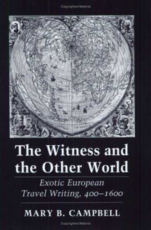 The Witness and the Other World Exotic European Travel Writing 400-1600(Mary B. Campbell)(Cornell University Press 1988)