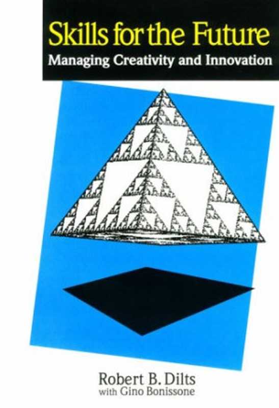 Skills for the Future Managing Creativity and Innovation(Robert Dilts Gino Bonissone)(Meta Pubns 1993)
