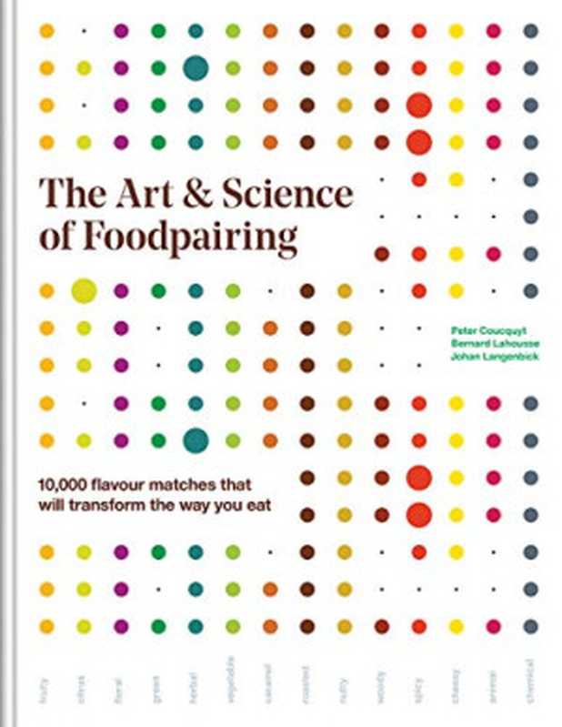 The Art & Science of Foodpairing   10000 Flavour Matches That Will Transform the Way You Eat（Peter Coucquyt; Bernard Lahousse; Johan Langenbick）（Firefly Books 2020）