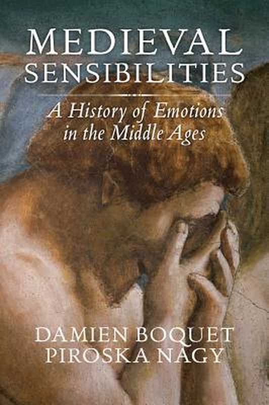 Medieval Sensibilities  A History of Emotions in the Middle Ages（Damien Boquet）（Polity Press 2018）