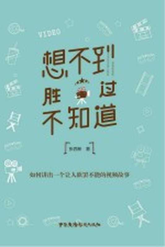 想不到胜过不知道 如何讲出一个让人欲罢不能的视频故事（张四新著）（中国广播影视出版社 2021）