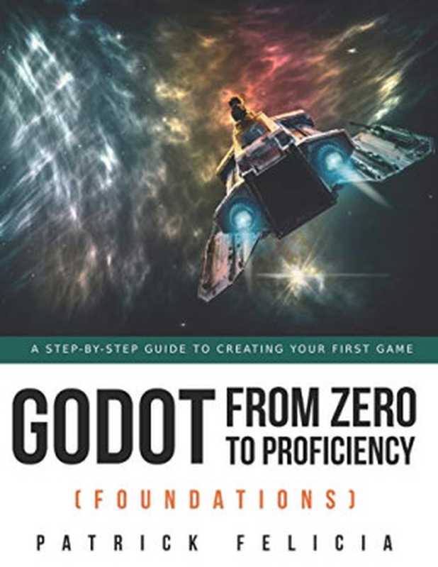 Godot from Zero to Proficiency (Foundations) A step-by-step guide to create your game with Godot(Felicia Patrick)(Independently published 2021)