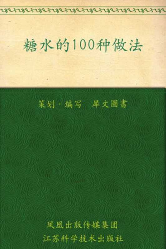 糖水的100种做法 (家常主料100种做法丛书)（犀文图书）（凤凰出版传媒集团 江苏科学技术出版社 2010）