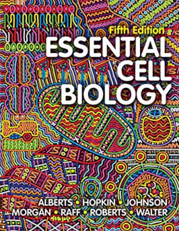 Essential Cell Biology(Alberts Bruce Hopkin Karen Johnson Alexander Morgan David Raff Martin Roberts Keith Walter Peter)(W. W. Norton & Company 2019)