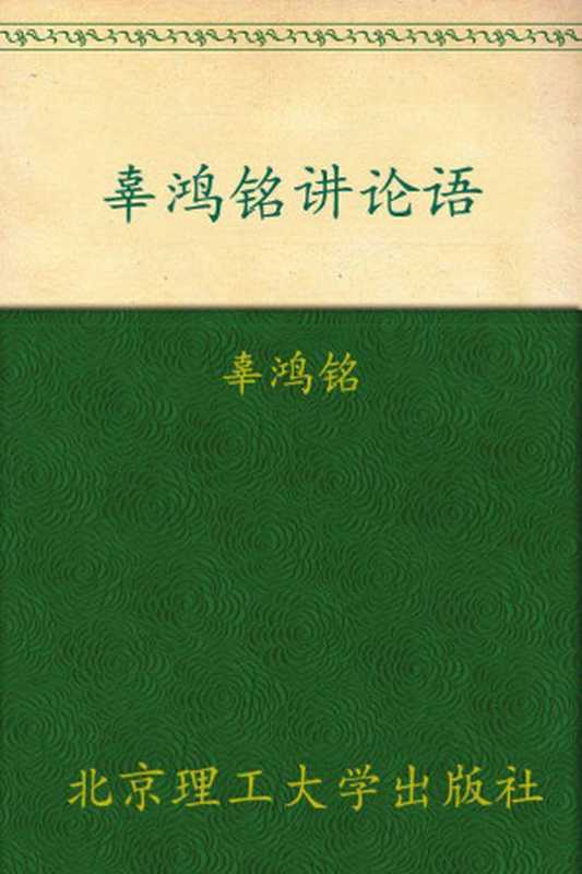 辜鸿铭讲论语（辜鸿铭 [辜鸿铭]）（北京理工大学出版社 2012）