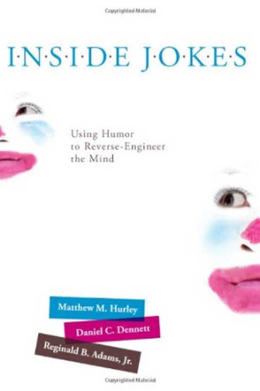 Inside Jokes  Using Humor to Reverse-Engineer the Mind（Matthew M. Hurley  Daniel C. Dennett  Reginald B. Adams Jr.）（The MIT Press 2011）