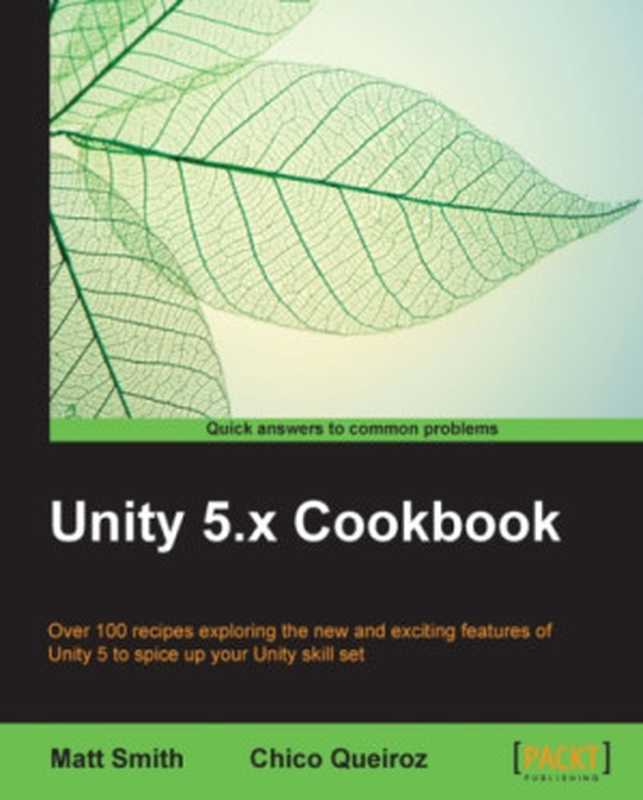Unity 5.x Cookbook  Over 100 recipes exploring the new and exciting features of Unity 5 to spice up your Unity skill set（Matt Smith; Chico Queiroz）（Packt Publishing 2015）