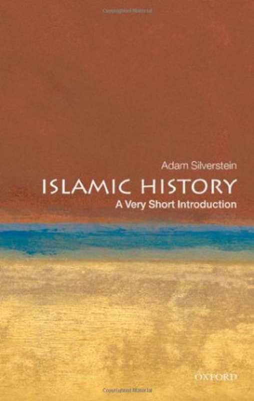 Islamic History A Very Short Introduction (Very Short Introductions)(Adam J. Silverstein)(Oxford University Press USA 2010)