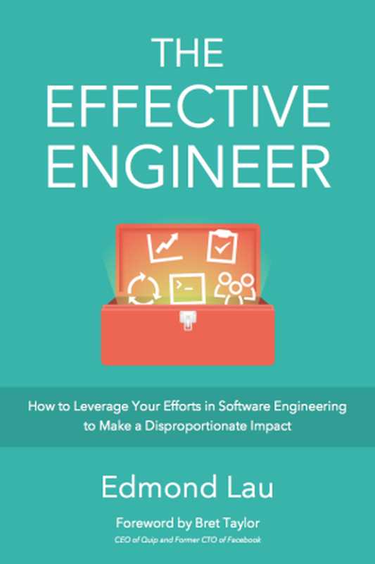 The Effective Engineer How to Leverage Your Efforts in Software Engineering to Make a Disproportionate and Meaningful Impact(Edmond Lau)(The Effective Bookshelf 2015)
