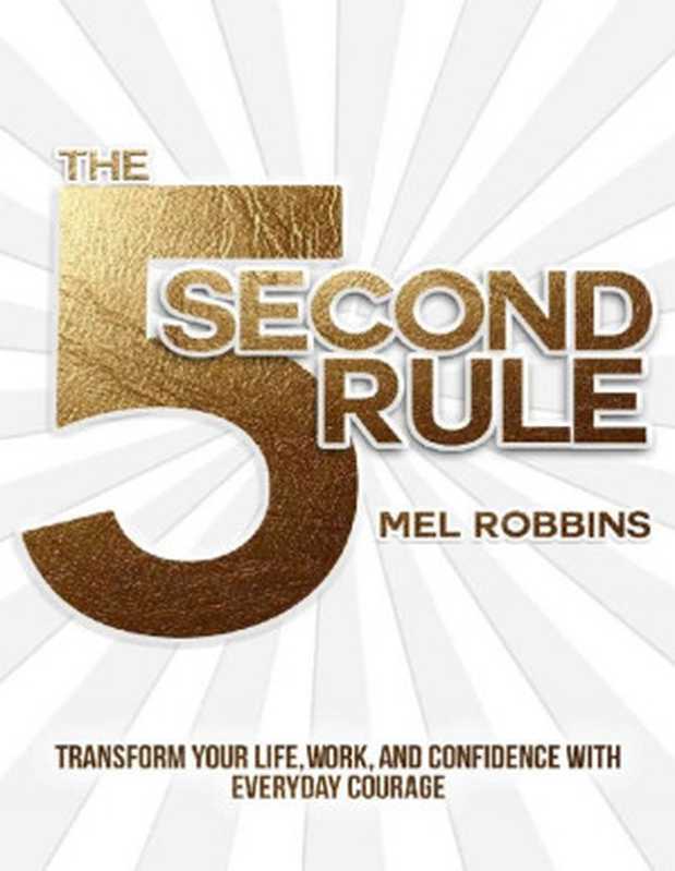 The 5 Second Rule  Transform your Life  Work  and Confidence with Everyday Courage（Mel Robbins）（Savio Republic 2017）