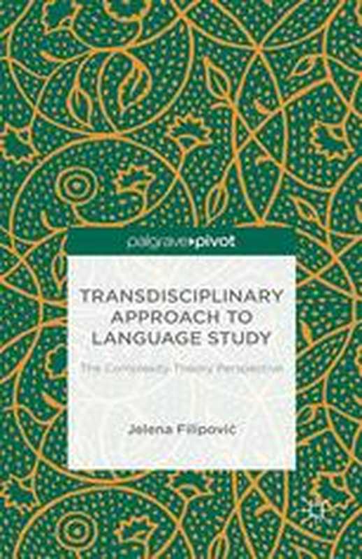 Transdisciplinary Approach to Language Study The Complexity Theory Perspective(Jelena Filipović (auth.))(Palgrave Macmillan UK 2015)