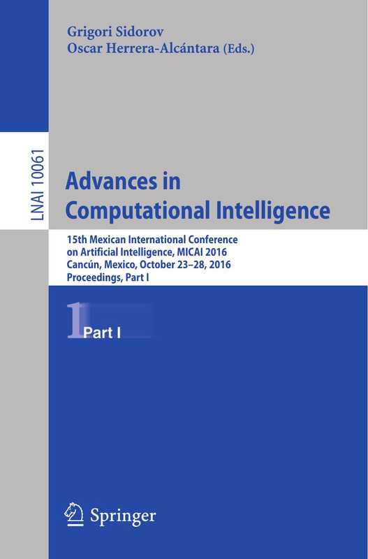 Advances in computational intelligence 15th Mexican International Conference on Artificial Intelligence MICAI 2016 Cancún Mexico October 23-28 2016 Proceedings. Part I(Herrera Alcántara Oscar; Sidorov Grigori)(Springer 2017)