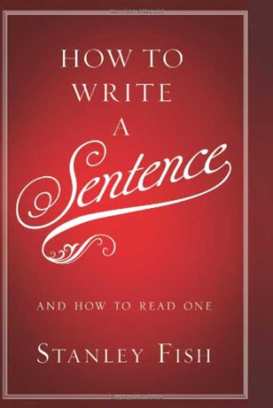 How to Write a Sentence  And How to Read One（Stanley Fish）（Harper 2011）