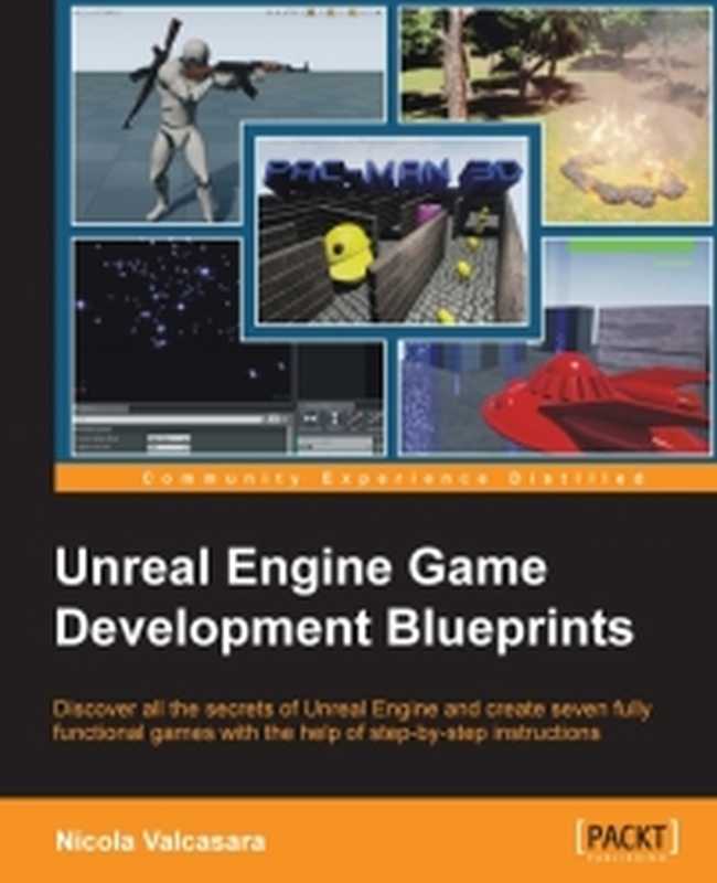 Unreal Engine Game Development Blueprints  Discover all the secrets of Unreal Engine and create seven fully functional games with the help of step-by-step instructions（Nicola Valcasara）（Packt Publishing 2015）
