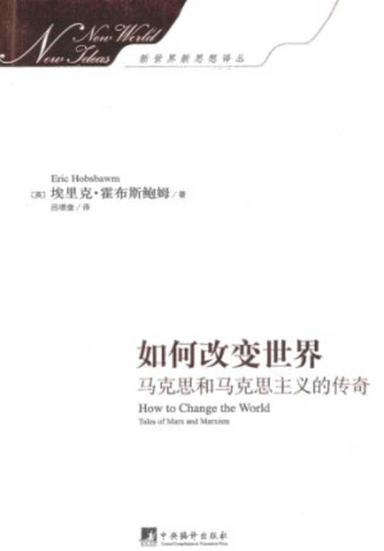 如何改变世界 马克思和马克思主义的传奇(Eric Hobsbawm; 埃里克·霍布斯鲍姆; 吕增奎(译))(中央编译出版社 2014)