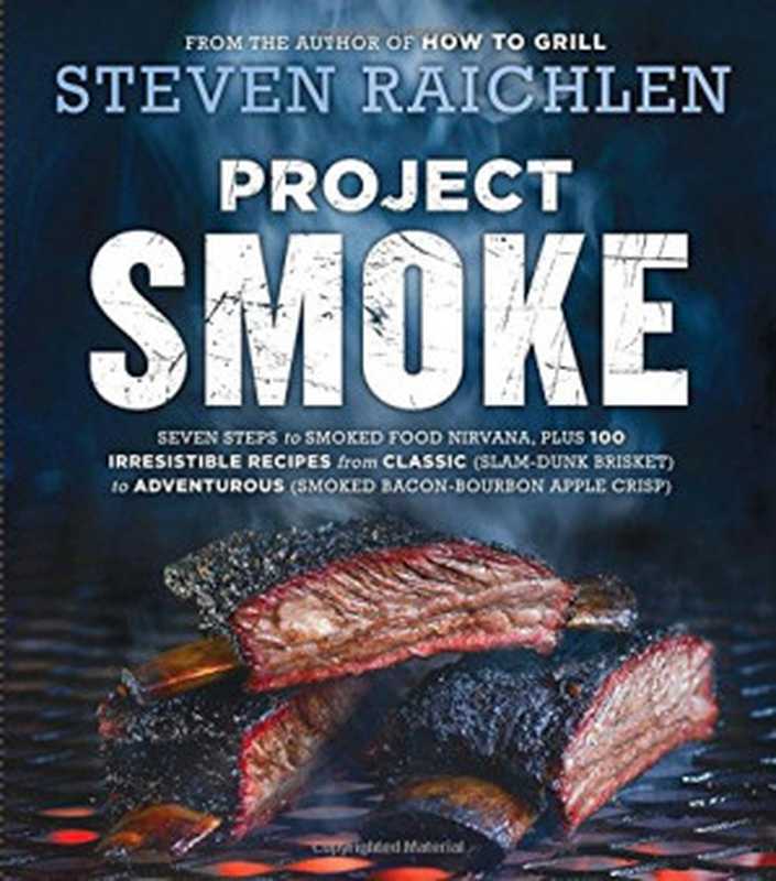 Project smoke  seven steps to smoked food nirvana  plus 100 irresistible recipes from classic (slam-dunk brisket) to adventurous (smoked bacon-bourbon apple crisp)（Steven Raichlen）（Workman Publishing 2016）