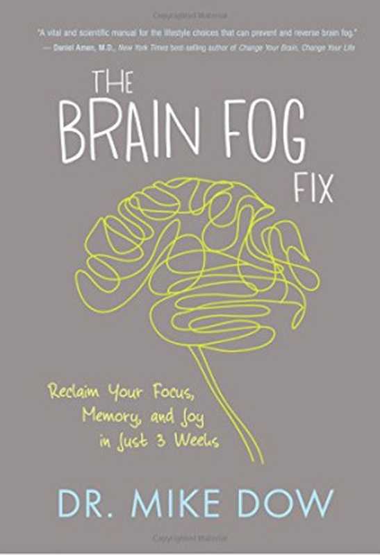 The Brain Fog Fix Reclaim Your Focus Memory and Joy in Just 3 Weeks(Mike Dow)(Hay House Inc. 2015)