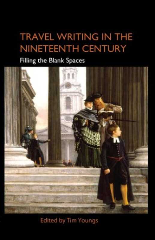 Travel Writing in the Nineteenth Century Filling the Blank Spaces (Anthem Nineteenth Century Studies)(Tim Youngs (Editor))(Anthem Press (Wimbledon Publishing Company) 2006)