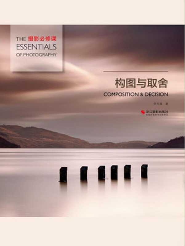 构图与取舍（从摄影构图的原理和法则入手 细致讲解了各种构图要领 和贯穿其中的关于取舍的重要理念和方法。） (摄影必修课)（李东遥）（浙江传媒 2019）