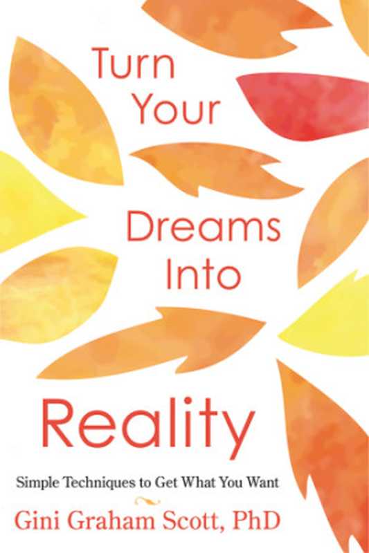 Turn your dreams into reality simple techniques to get what you want(Scott Gini Graham)(Llewellyn Worldwide LTD.;Llewellyn Publications 2015)