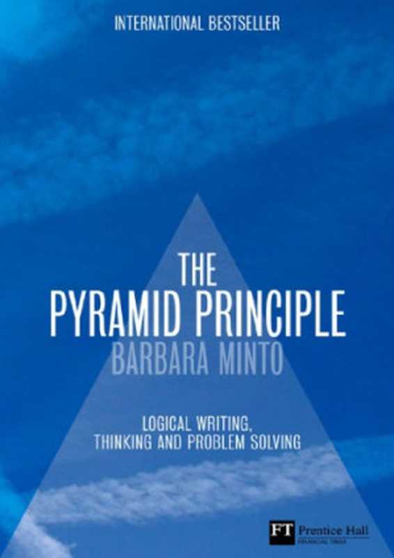 The Minto Pyramid Principle Logic In Writing Thinking And Problem Solving(Barbara Minto)(Financial Times Prentice Hall 2010)