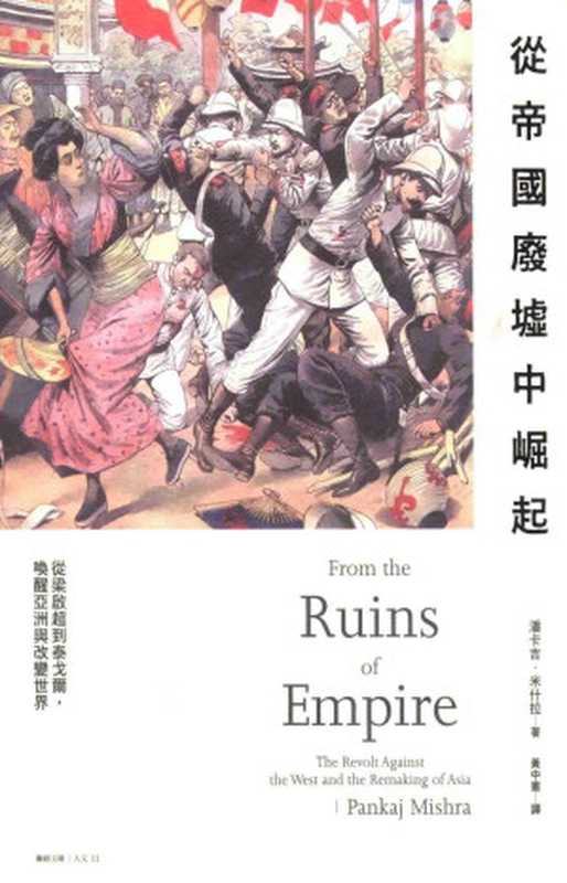 從帝國廢墟中崛起 從梁啟超到泰戈爾 喚醒亞洲與改變世界 = From the Ruins of Empire The Revolt Against the West and the Remaking of Asia(潘卡吉 · 米什拉 Pankaj Mishra 黃中憲)(聯經出版事業股份有限公司 2013)