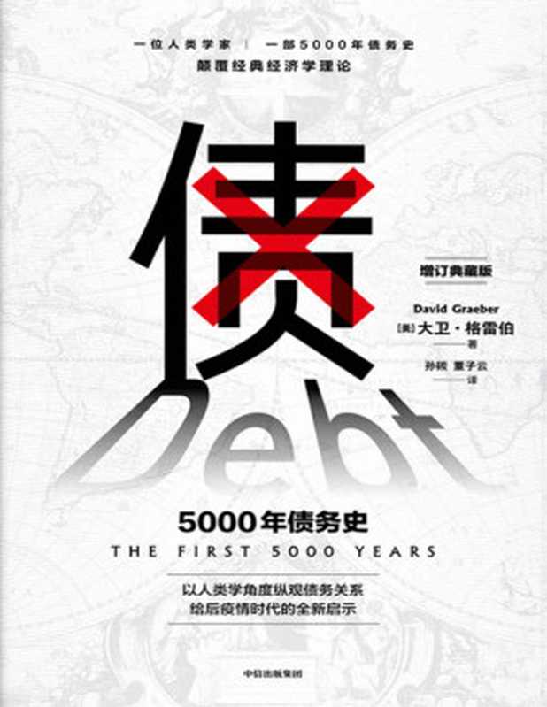 债 5000年债务史（一位人类学家 一部5000年债务史 颠覆经典经济学理论。 以人类学角度纵观债务关系 给后疫情时代的全新启示。从疫情中寻找人类社会周期发展的）（大卫·格雷伯 [大卫·格雷伯]）（中信出版集团 2021）