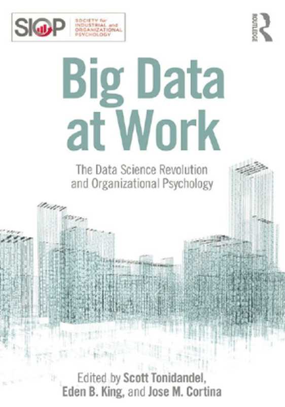 Big Data at Work The Data Science Revolution and Organizational Psychology(Scott Tonidandel Eden B. King Jose M. Cortina)(SIOP)